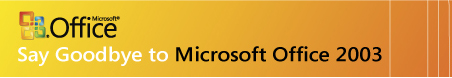 Goodbye to Office 2003 Goodbye to Office 2003
